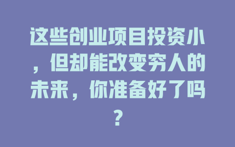这些创业项目投资小，但却能改变穷人的未来，你准备好了吗？-知创网