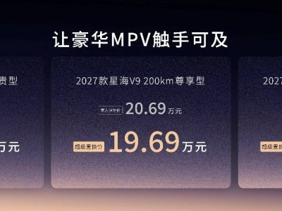 2027款星海V9官降增配齐发力 推动20万级豪华MPV走进千家万户-知创网